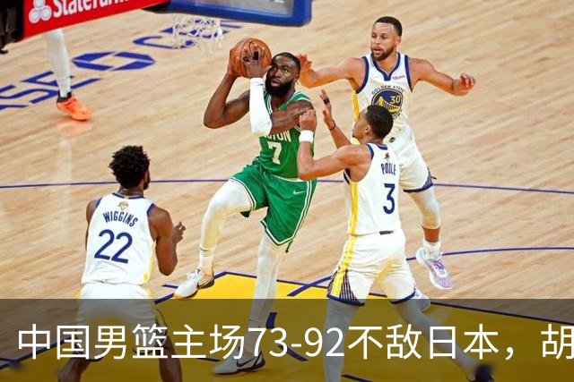 中国男篮主场73-92不敌日本，胡金秋砍下15分