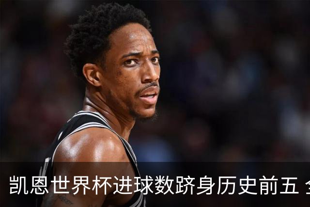 凯恩世界杯进球数跻身历史前五 全球射手榜超普斯卡什