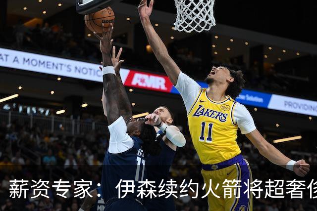 薪资专家：伊森续约火箭将超奢侈税线 火箭目前有5个阵容空位